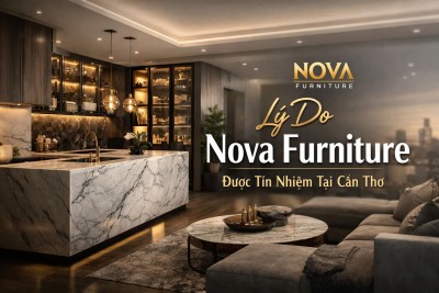 3 Lý do quan trọng Nova Furniture được lựa chọn cho nhiều dự án nội thất Cần Thơ